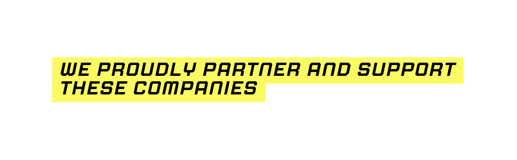 WE PROUDLY PARTNER AND SUPPORT THESE COMPANIES